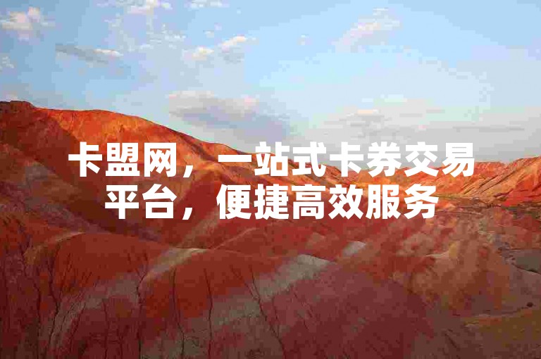卡盟网，一站式卡券交易平台，便捷高效服务
