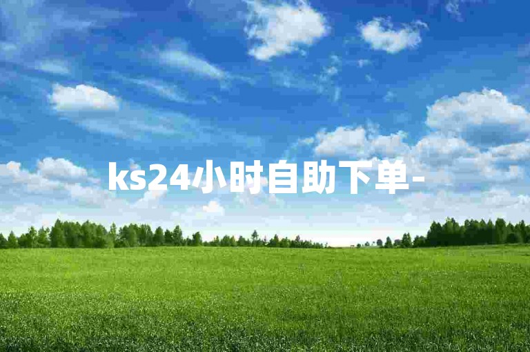 ks24小时自助下单-5元10万播放-三元两千粉-抖音call业务平台官网
