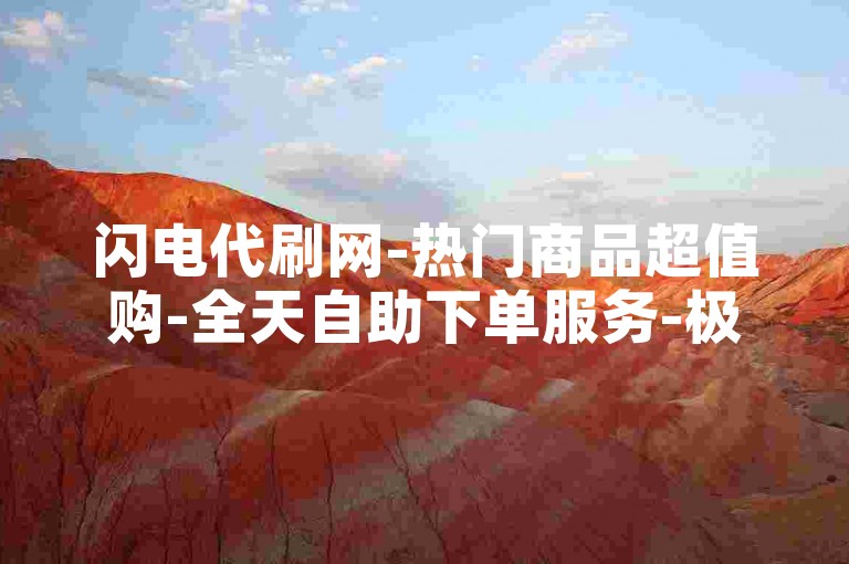 闪电代刷网-热门商品超值购-全天自助下单服务-极速业务处理平台