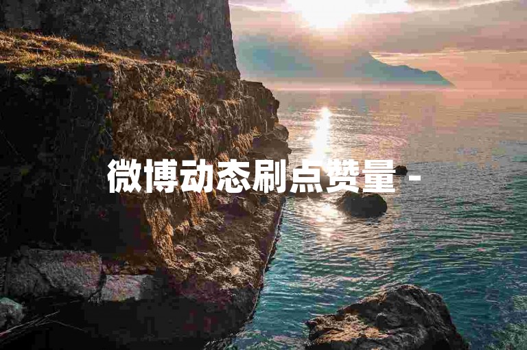 微博动态刷点赞量 -