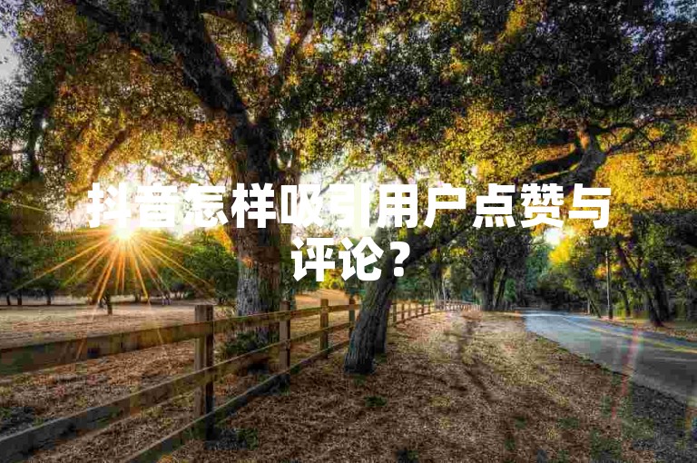 抖音怎样吸引用户点赞与评论？