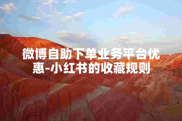 微博自助下单业务平台优惠-小红书的收藏规则