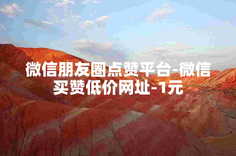 微信朋友圈点赞平台-微信买赞低价网址-1元5000赞起-24小时自助下单超实惠