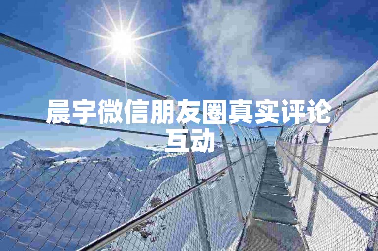 晨宇微信朋友圈真实评论互动