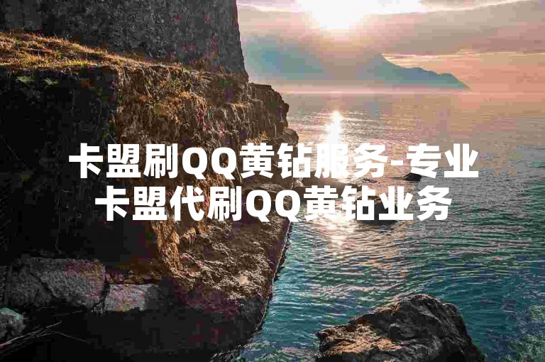 卡盟刷QQ黄钻服务-专业卡盟代刷QQ黄钻业务