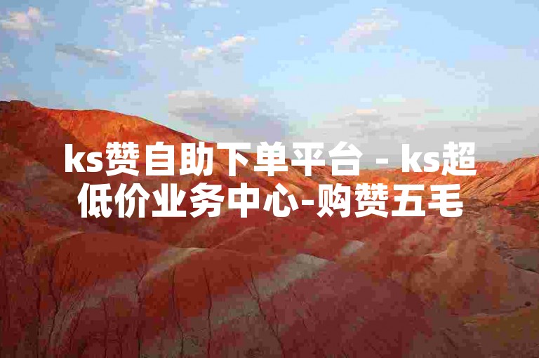 ks赞自助下单平台 - ks超低价业务中心-购赞五毛500 - 抖音SEO潜规则曝光