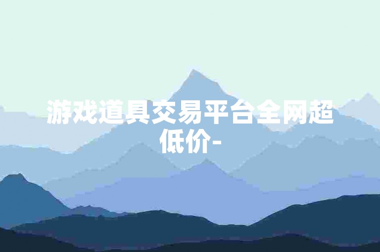 游戏道具交易平台全网超低价-