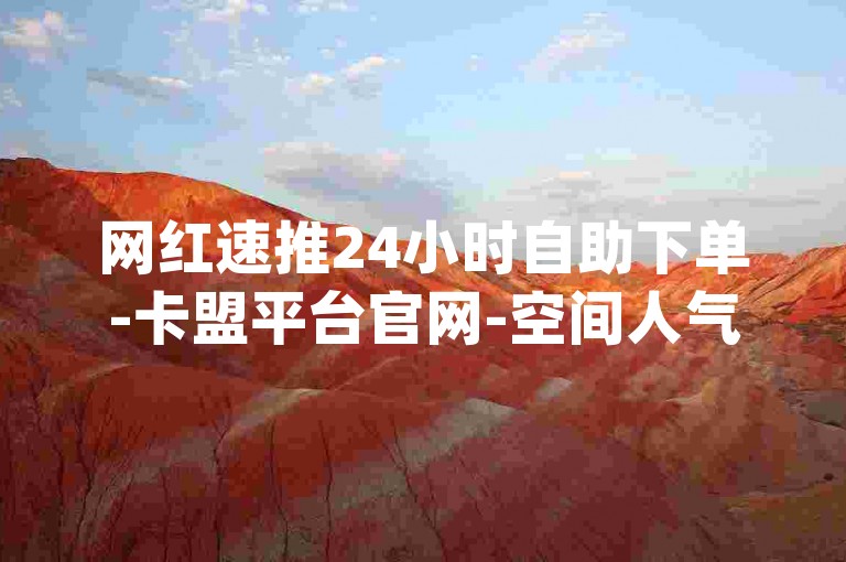 网红速推24小时自助下单-卡盟平台官网-空间人气0.1元万次-qq业务卡盟永久站