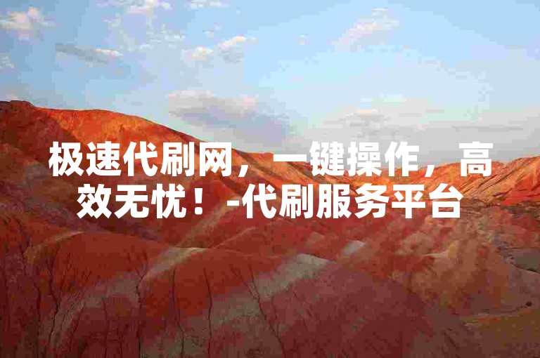 极速代刷网，一键操作，高效无忧！-代刷服务平台
