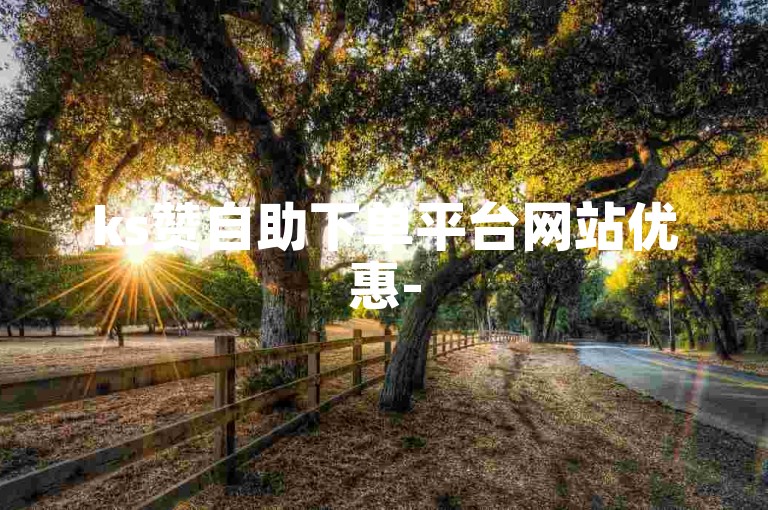ks赞自助下单平台网站优惠-