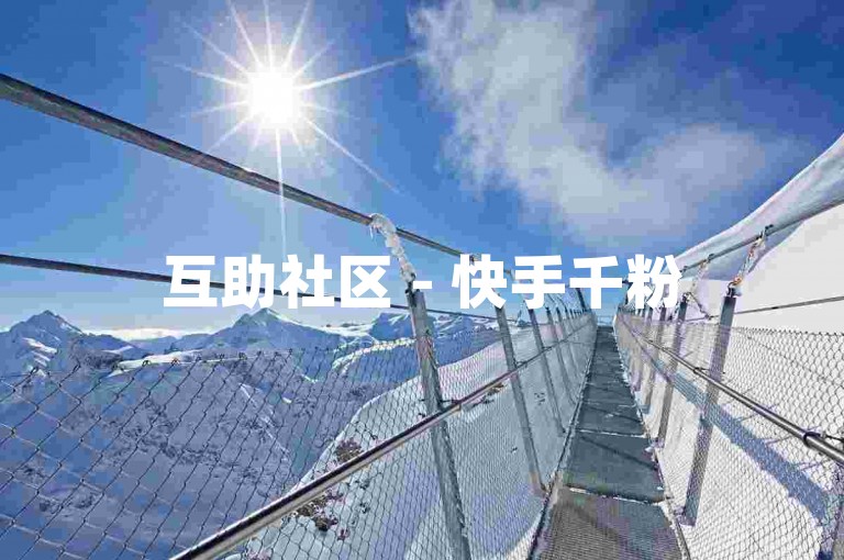 互助社区 - 快手千粉50元靠谱不 - 淘宝新客扶持站 - 助力百万费用几何