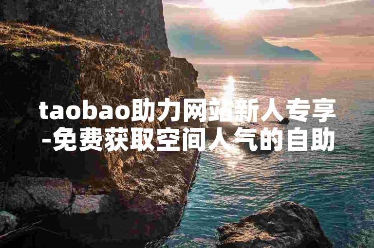 taobao助力网站新人专享-免费获取空间人气的自助平台