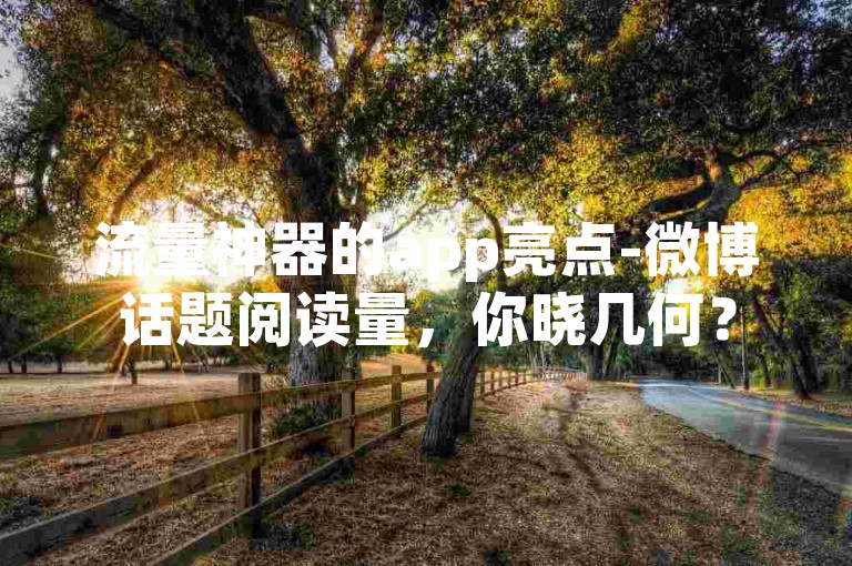 流量神器的app亮点-微博话题阅读量，你晓几何？