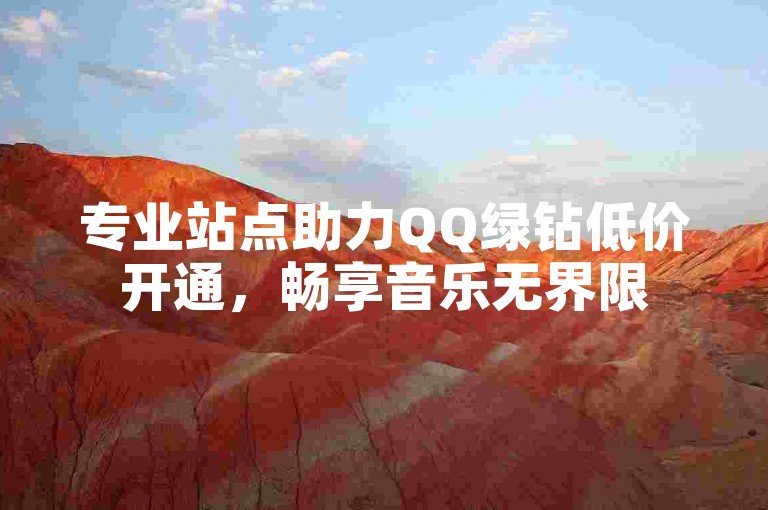 专业站点助力QQ绿钻低价开通，畅享音乐无界限
