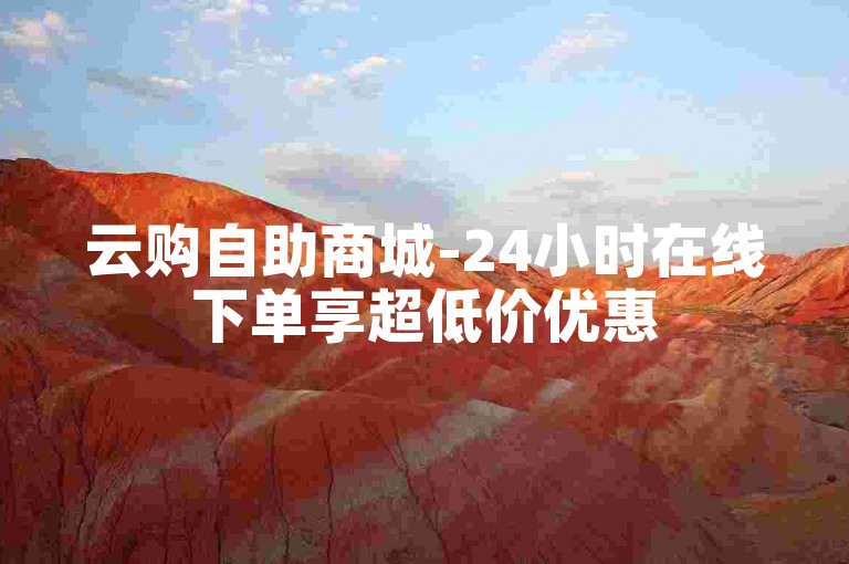 云购自助商城-24小时在线下单享超低价优惠