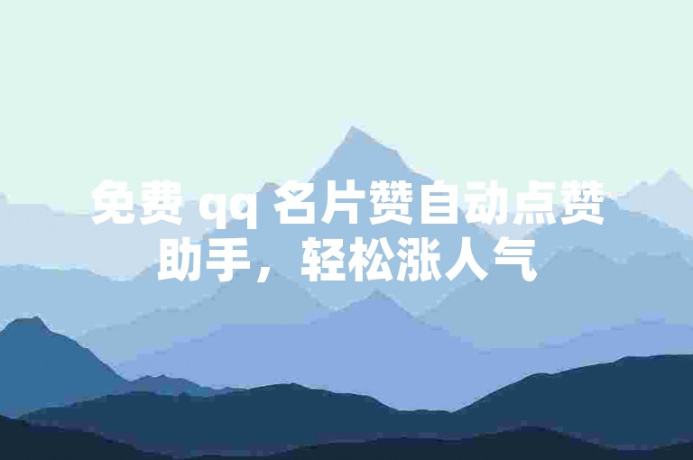 免费 qq 名片赞自动点赞助手，轻松涨人气
