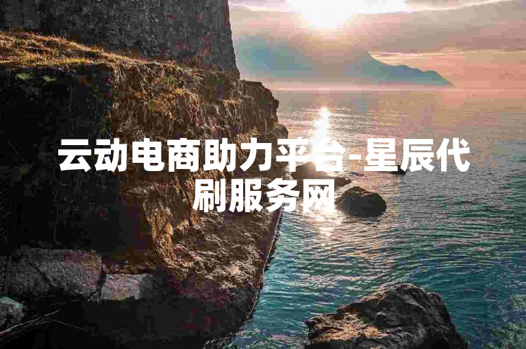 云动电商助力平台-星辰代刷服务网