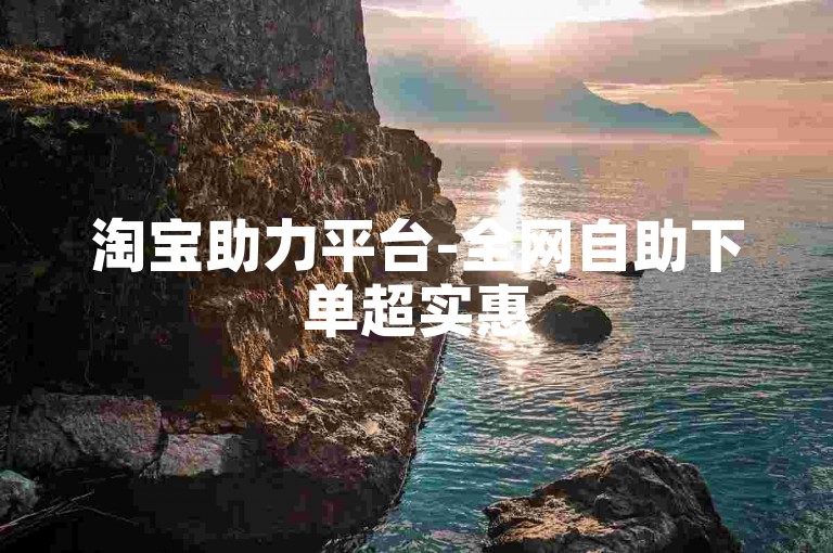 淘宝助力平台-全网自助下单超实惠