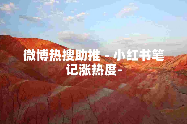 微博热搜助推 - 小红书笔记涨热度-