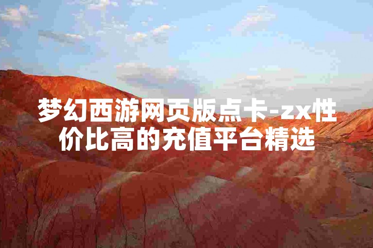 梦幻西游网页版点卡-zx性价比高的充值平台精选