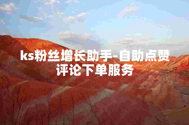 ks粉丝增长助手-自助点赞评论下单服务