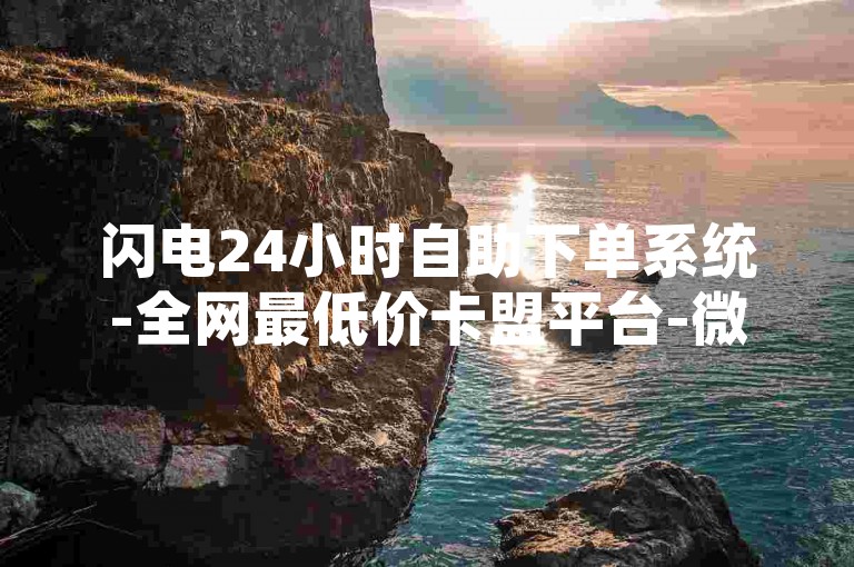 闪电24小时自助下单系统-全网最低价卡盟平台-微博粉丝速增服务-QQ业务代刷中心
