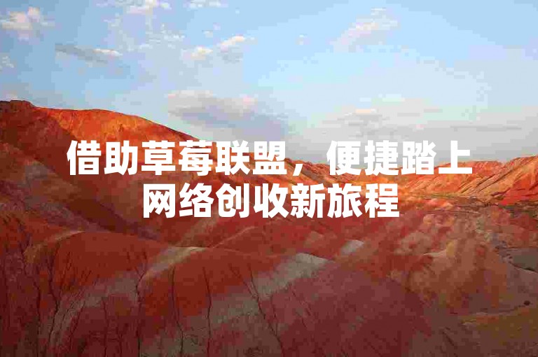 借助草莓联盟，便捷踏上网络创收新旅程