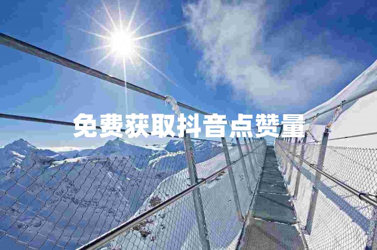 免费获取抖音点赞量50