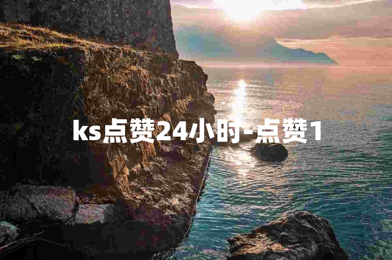 ks点赞24小时-点赞15次有何含义