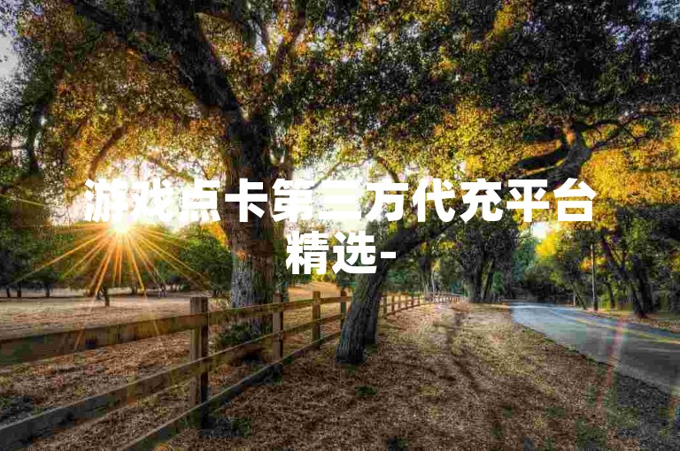 游戏点卡第三方代充平台精选-