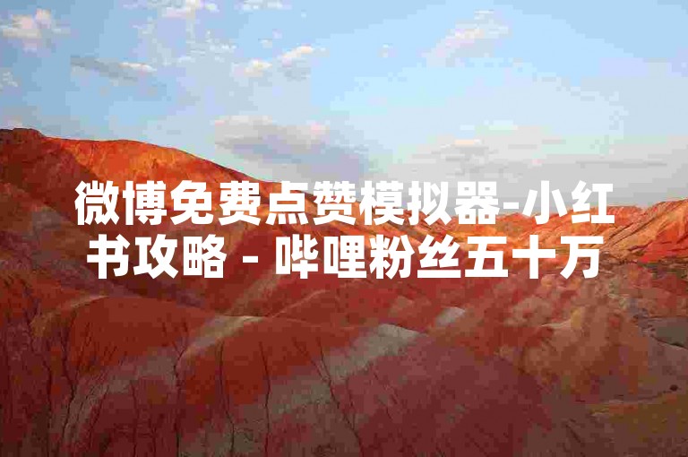 微博免费点赞模拟器-小红书攻略 - 哔哩粉丝五十万0.01元小蜜蜂花海婚庆网站 - b站业务随时