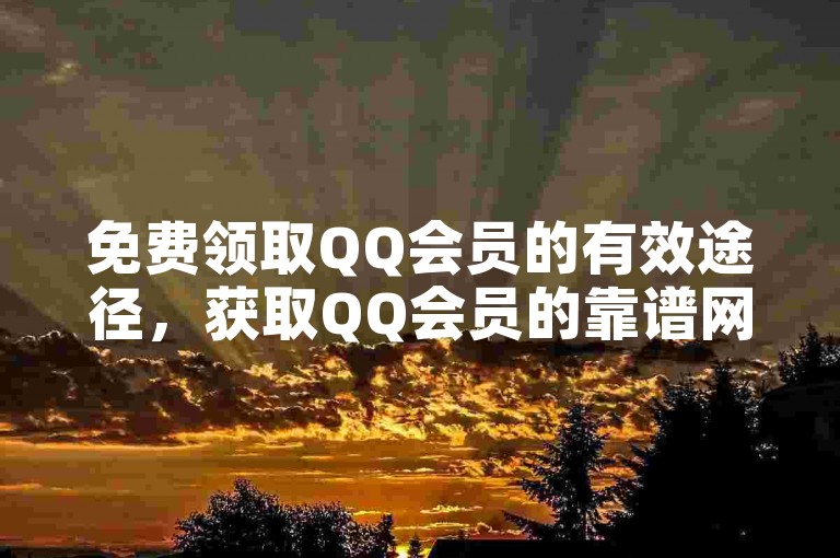 免费领取QQ会员的有效途径，获取QQ会员的靠谱网址！新手必知！