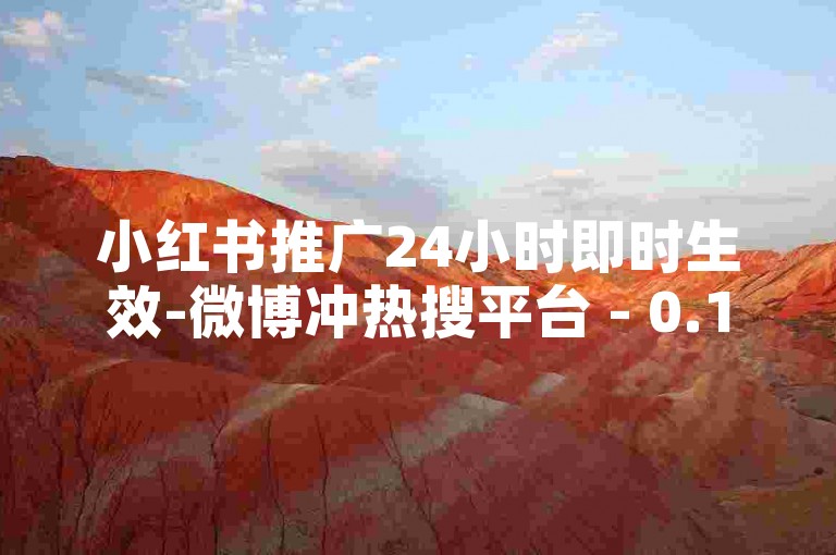 小红书推广24小时即时生效-微博冲热搜平台 - 0.1元