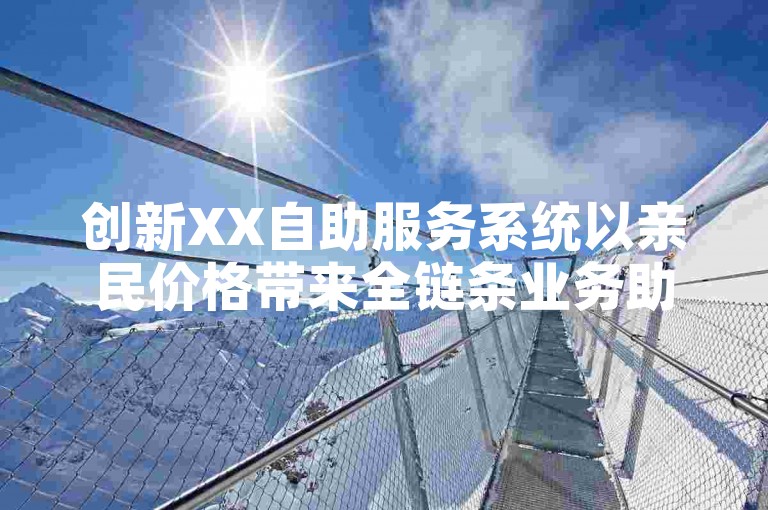 创新XX自助服务系统以亲民价格带来全链条业务助力