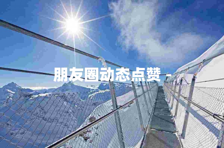 朋友圈动态点赞 -